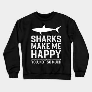 Sharks Make Me Happy You Not So Much Crewneck Sweatshirt